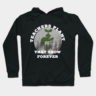 Teachers Plant Seeds That Grow Forever Hoodie